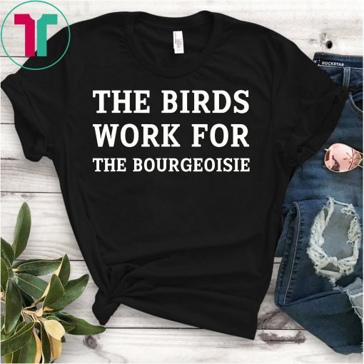 The Birds Work For The Bourgeoisie Unisex T-Shirt