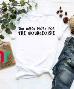 Mens The Birds Work for The Bourgeoisie T-Shirt