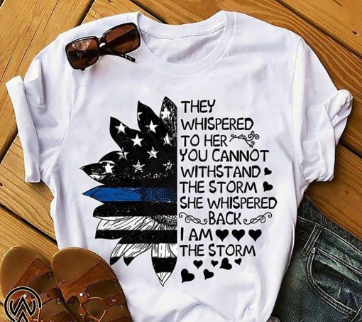 They whispered to her you cannot withstand the storm she whispered back sunflower shirt