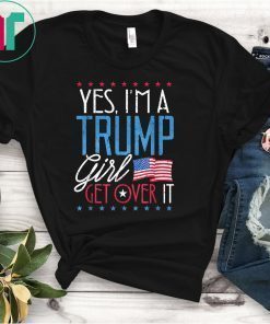 Trump Supporter Shirt Yes I'm A Trump Girl Get Over It Gift