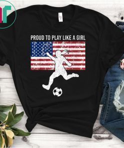 US Womens Soccer Proud To Play Like A Girl T-Shirt