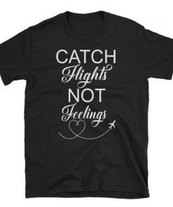 Vacay Shirt, Catch Flights Not Feelings T-Shirt, Catch Flights Vacation Shirt, Funny Travel Shirt, Traveling Shirt.