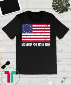 Vintage Stand Up For Betsy Ross Shirt Funny USA Gift T-Shirt