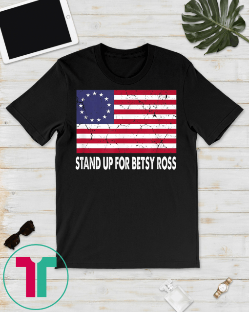 Vintage Stand Up For Betsy Ross Shirt Funny USA Gift T-Shirt