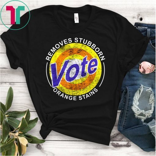 Vote Remove Stubborn Orange Stains Shirt Anti-Trump