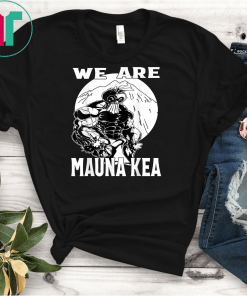 We Are Mauna Kea Hawaii Warrior Protest Rally T-Shirts