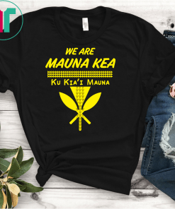 We Are Mauna Kea Ku Kiai Mauna Shirt