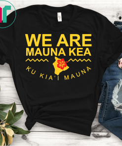 We Are Mauna Kea T-Shirt Ku Kia'i Mauna Hawaii Flower Gift Tee