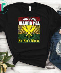 We are Mauna Kea Ku Kia'i Mauna Tee Shirts