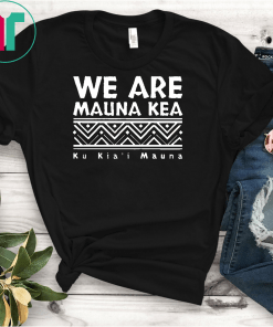 We are mauna kea shirt Mauloabook Hanes Tagless Tee Ku Kiai Mauna T Shirts