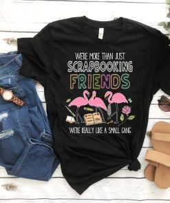We're More Than Just Scrapbooking Friends Flamingo T-Shirt Scrapbooking Flamingo Lover