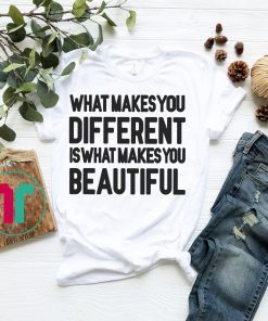 What Makes You Different Is What Makes You Beautiful Shirt