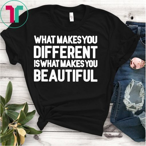 What Makes You Different Is What Makes You Beautiful T-Shirt