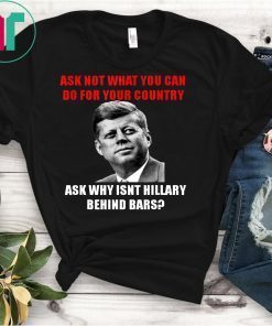 Why Isn't Hillary Clinton Behind Bars JFK Trump 2020 T-Shirt