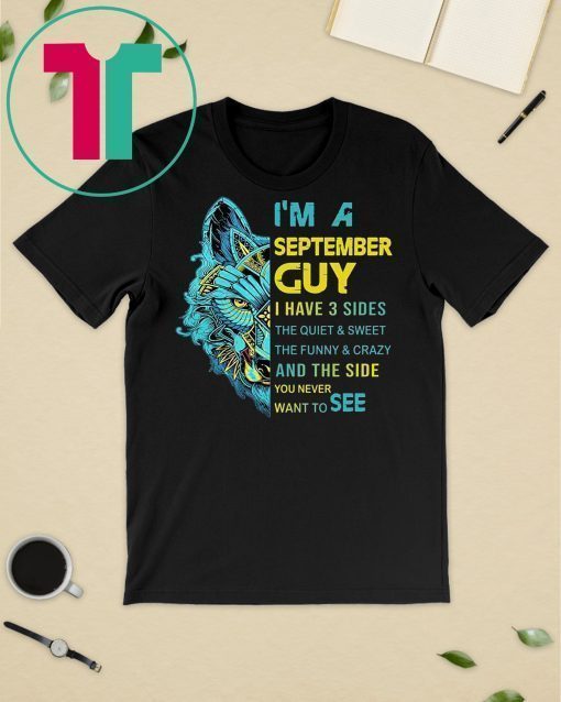 Wolf I’m a september guy I have 3 sides the quiet and sweet the funny and crazy shirt