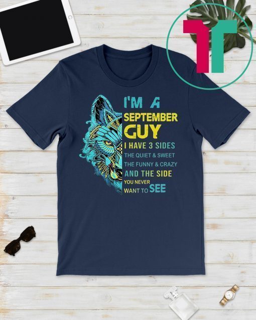 Wolf I’m a september guy I have 3 sides the quiet and sweet the funny and crazy shirt