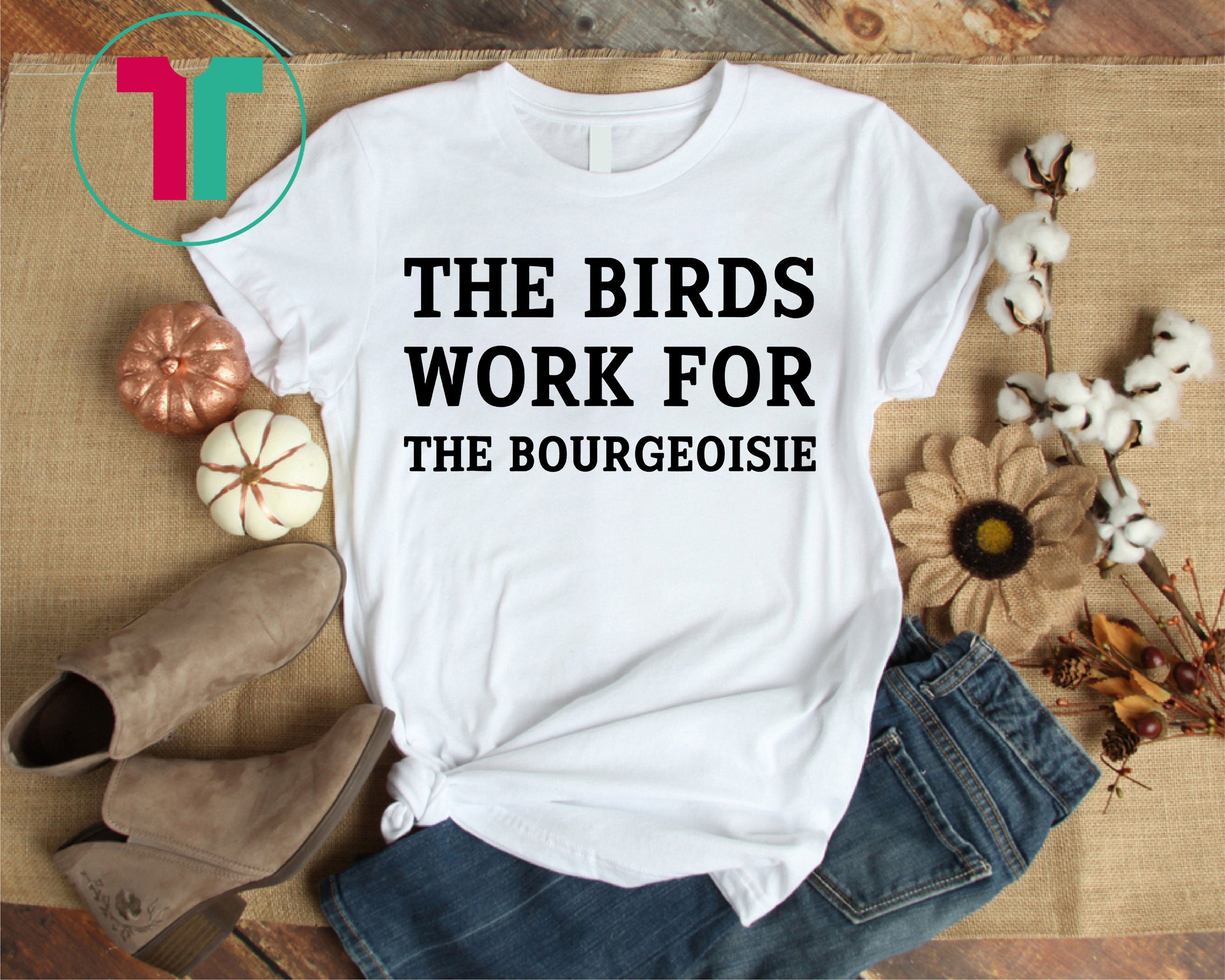 Womens The Birds Work for The Bourgeoisie T-Shirt - ShirtsMango Office