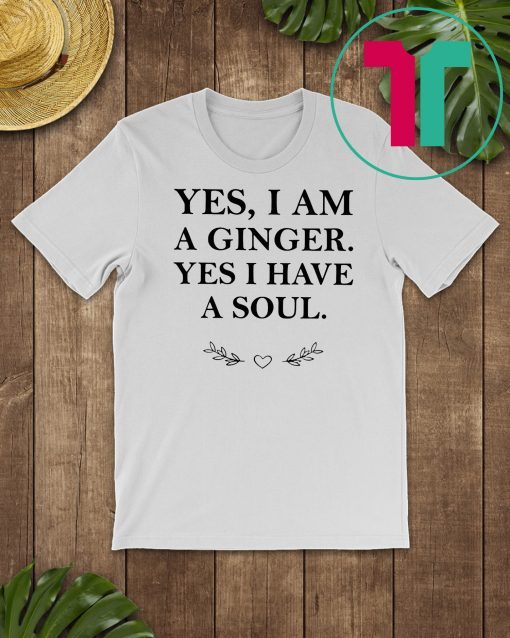 Yes I am a ginger yes I have a soul shirt