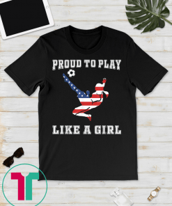 proud to play like a girl Soccer player american flag T-Shirt