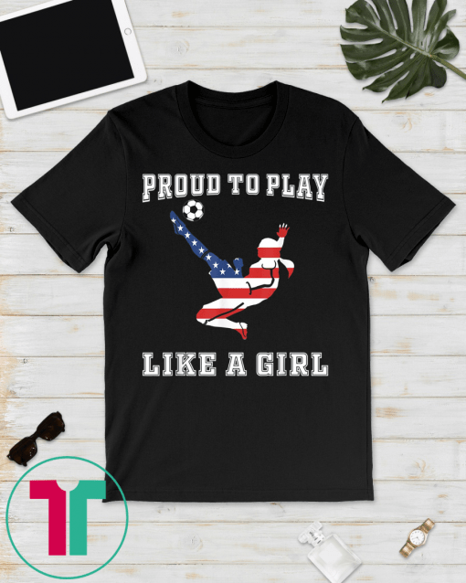 proud to play like a girl Soccer player american flag T-Shirt