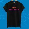 100% That Bitch T-Shirt