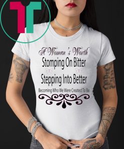 A Woman’s Worth Stomping On Bitter Stepping Into Better T-Shirt