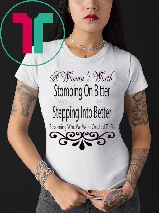 A Woman’s Worth Stomping On Bitter Stepping Into Better T-Shirt