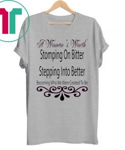 A Woman’s Worth Stomping On Bitter Stepping Into Better T-Shirt