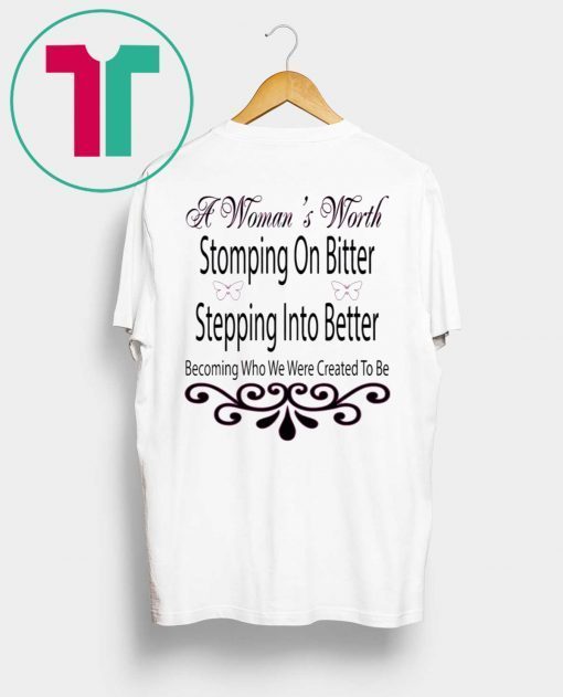 A Woman’s Worth Stomping On Bitter Stepping Into Better T-Shirt