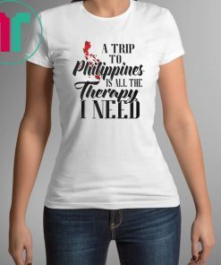 A trip to philippines all the therapy I need shirt