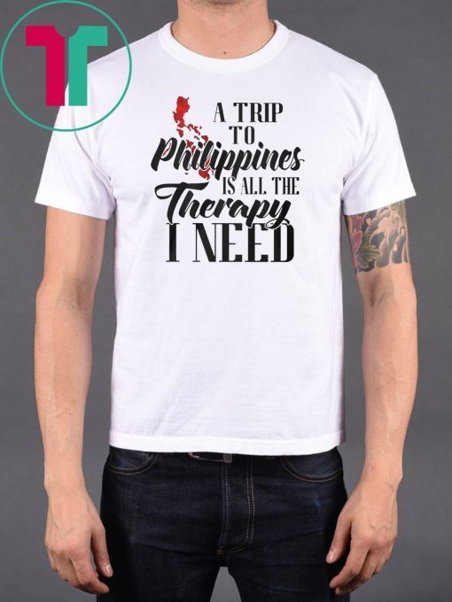 A trip to philippines all the therapy I need shirt