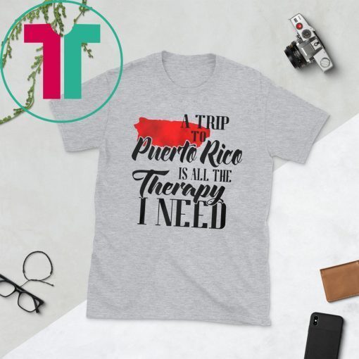 A trip to puerto rico all the therapy I need shirt