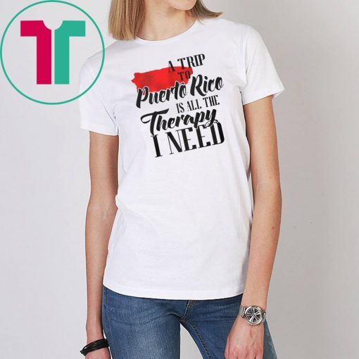 A trip to puerto rico all the therapy I need shirt