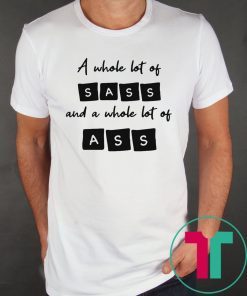 A whole lot of sass and a whole lot of ass t-shirt