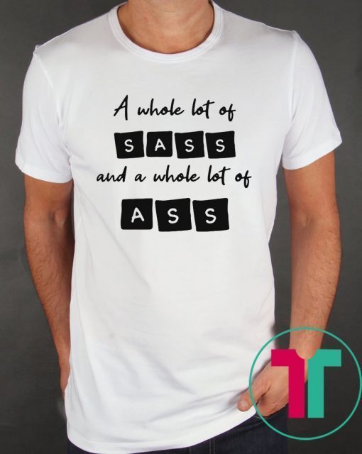 A whole lot of sass and a whole lot of ass t-shirt