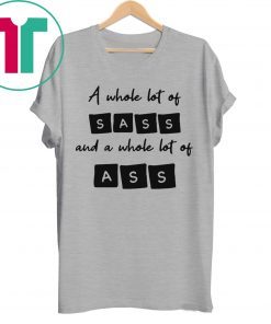 A whole lot of sass and a whole lot of ass t-shirt