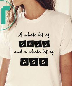 A whole lot of sass and a whole lot of ass t-shirt