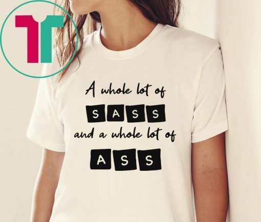 A whole lot of sass and a whole lot of ass t-shirt