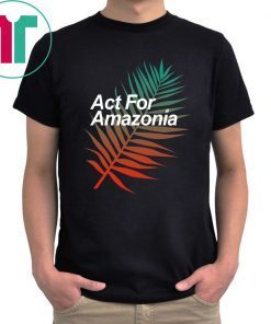 Act For Amazonia Protest Save Amazon Forest Tee Shirt