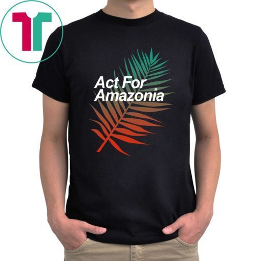 Act For Amazonia Protest Save Amazon Forest Tee Shirt