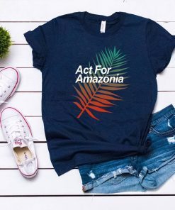 Act For Amazonia Protest Save Amazon Forest Tee Shirt