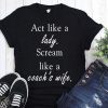 Act like a lady scream like a coach’s wife shirt