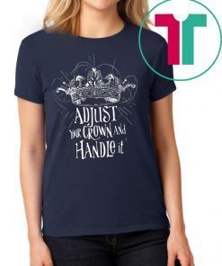 Adjust your crown and handle it shirt