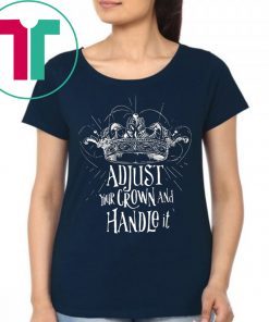 Adjust your crown and handle it shirt