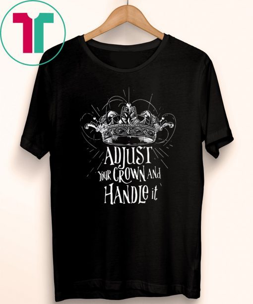 Adjust your crown and handle it shirt