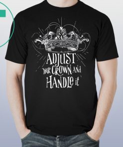 Adjust your crown and handle it shirt