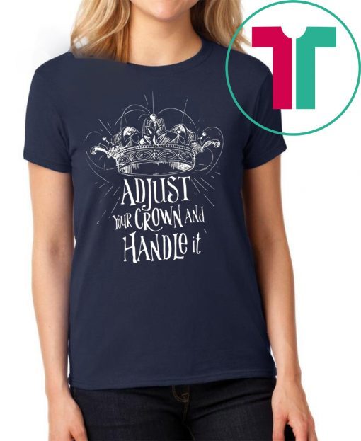 Adjust your crown and handle it shirt