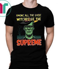 Among All The Basic Witches Be Te Supreme Halloween Shirt