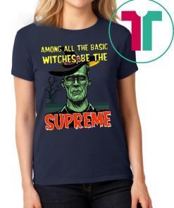 Among All The Basic Witches Be Te Supreme Halloween Shirt