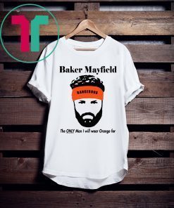 Mens Baker Mayfield The Only Man I Will Wear Orange For T-Shirt